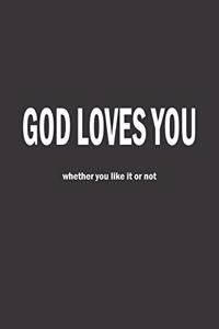 GOD LOVES YOU whether you like it or not