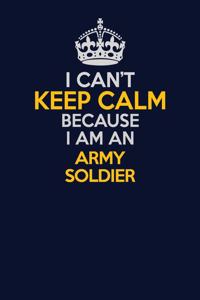 I Can't Keep Calm Because I Am An Army soldier