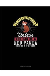 Always Be Yourself Unless You Can Be A Red Panda Then Be A Red Panda