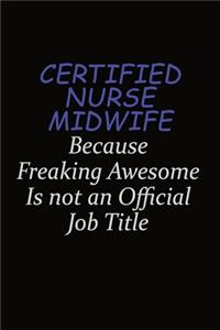 Certified Nurse midwife Because Freaking Awesome Is Not An Official Job Title