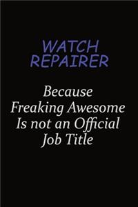 Watch repairer Because Freaking Awesome Is Not An Official Job Title