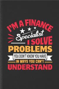 I'm a Finance Specialist I Solve Problems You Don't Know You Have in Ways You Can't Understand