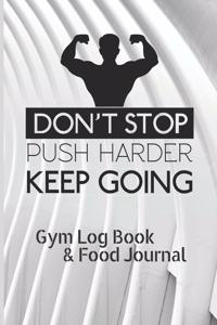 Don't stop push harder Keep going - Gym log Book & fitness food Journal