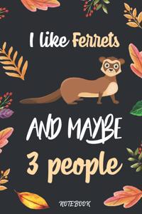 I like Ferrets And Maybe 3 People: Blank Lined Diary / Notebook / Journal, Gifts For Men, Women, Kids, Teens, Friends - Creative Quotes & Cute Animals 6x9" 120 Pages