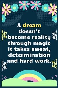 A dream doesn't become reality through magic; it takes sweat, determination and hard work