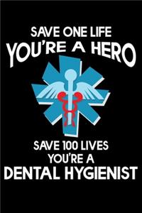 Save One Life You're A Hero Save 100 lives You're A Dental Hygienist