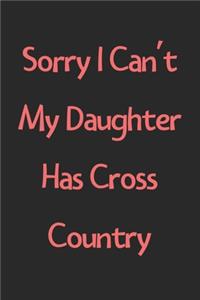 Sorry I Can't My Daughter Has Cross Country