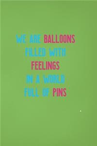We Are Balloons Filled With Feelings In A World Full Of Pins