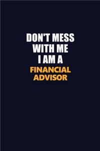 Don't Mess With Me I Am A Financial Advisor