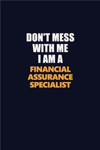 Don't Mess With Me I Am A Financial Assurance Specialist