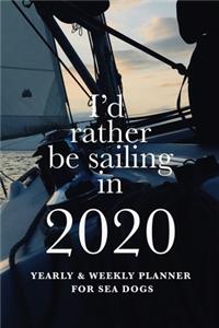 I'd Rather Be Sailing In 2020 Yearly And Weekly Planner For Sea Dogs