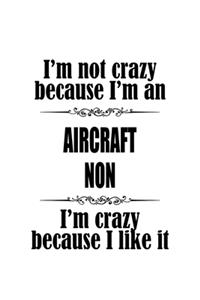 I'm Not Crazy Because I'm An Aircraft Non I'm Crazy Because I like It