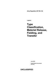 Army Regulation AR 700-142 Logistics Type Classification, Materiel Release, Fielding, and Transfer June 2018