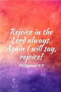 Rejoice in the Lord always. Again I will say, rejoice!