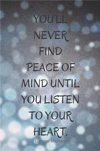 You'll Never Find Peace of Mind Until You Listen to Your Heart.