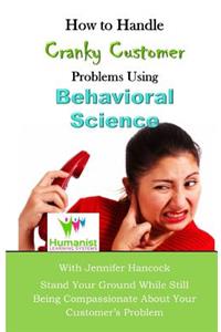 How to Handle Cranky Customer Problems Using Behavioral Science
