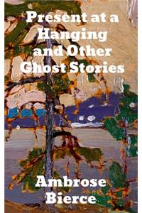 Present at a Hanging and Other Ghost Stories