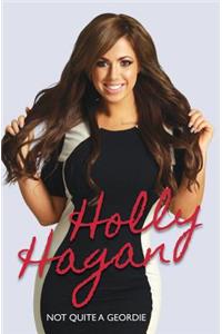 Not Quite A Geordie -the Autobiography Of Geordie Shores Holly Hagan: Not Quite a Geordie