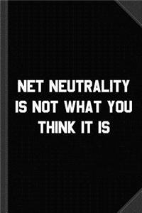 Net Neutrality Is Not What You Think It Is Journal Notebook