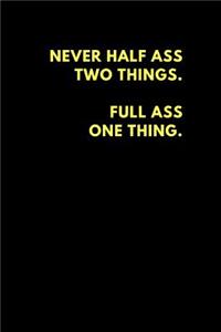 Never Half Ass Two Things Full Ass One Thing