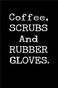 Coffee, Scrubs and Rubber Gloves.