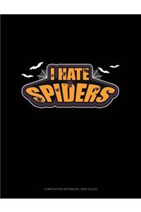 I Hate Spiders: Composition Notebook: Wide Ruled