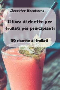 Il libro di ricette per frullati per principianti