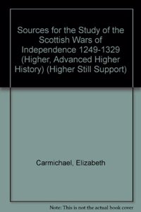 Sources for the Study of the Scottish Wars of Independence 1249-1329 (Higher, Advanced Higher History)