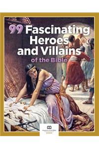 99 Fascinating Heroes and Villains of the Bible