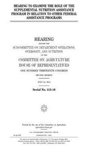 Hearing to examine the role of the Supplemental Nutrition Assistance Program in relation to other federal assistance programs