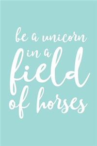 Be A Unicorn In A Field Of Horses