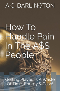 How To Handle Pain-In-The-A$$ People