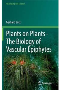 Plants on Plants - The Biology of Vascular Epiphytes