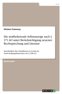 Die strafbefreiende Selbstanzeige nach § 371 AO unter Berücksichtigung neuester Rechtsprechung und Literatur