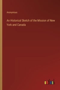 An Historical Sketch of the Mission of New York and Canada