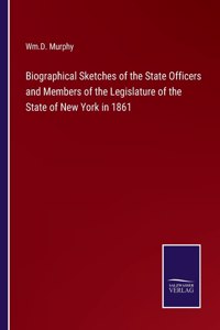 Biographical Sketches of the State Officers and Members of the Legislature of the State of New York in 1861