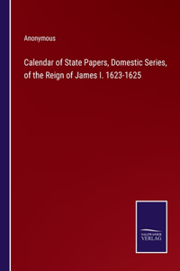 Calendar of State Papers, Domestic Series, of the Reign of James I. 1623-1625