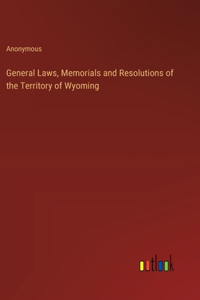 General Laws, Memorials and Resolutions of the Territory of Wyoming
