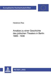 Ansaetze Zu Einer Geschichte Des Juedischen Theaters in Berlin 1889-1936