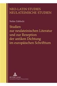 Studien Zur Neulateinischen Literatur Und Zur Rezeption Der Antiken Dichtung Im Europaeischen Schrifttum