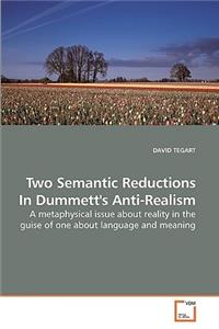 Two Semantic Reductions In Dummett's Anti-Realism