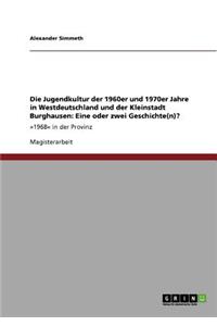 Die Jugendkultur Der 1960er Und 1970er Jahre in Westdeutschland Und Der Kleinstadt Burghausen. Eine Oder Zwei Geschichte(n)?