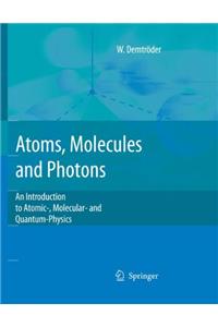 Atoms, Molecules and Photons: An Introduction to Atomic- Molecular- And Quantum Physics