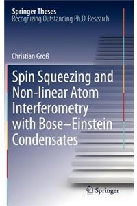 Spin Squeezing and Non-Linear Atom Interferometry with Bose-Einstein Condensates