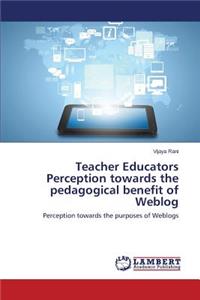 Teacher Educators Perception towards the pedagogical benefit of Weblog