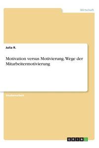 Motivation versus Motivierung. Wege der Mitarbeitermotivierung