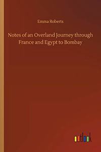 Notes of an Overland Journey through France and Egypt to Bombay