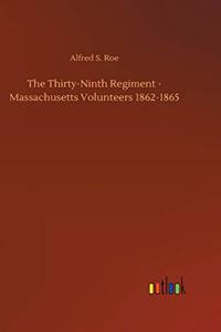 The Thirty-Ninth Regiment - Massachusetts Volunteers 1862-1865