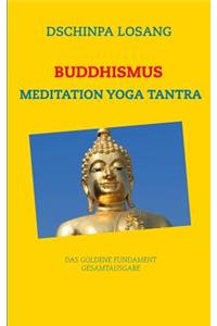 Buddhismus Meditation Yoga Tantra. Das goldene Fundament - Gesamtausgabe