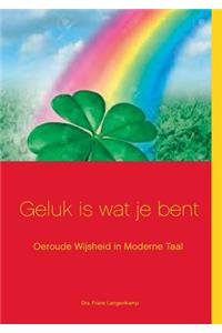 Geluk is wat je bent!